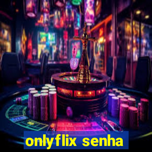 onlyflix senha